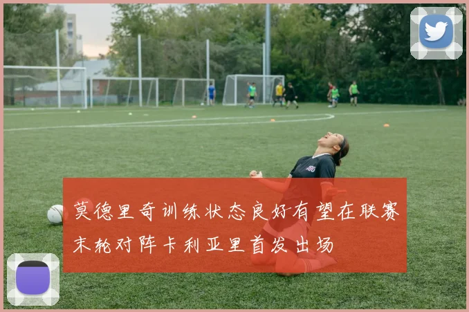 莫德里奇训练状态良好有望在联赛末轮对阵卡利亚里首发出场